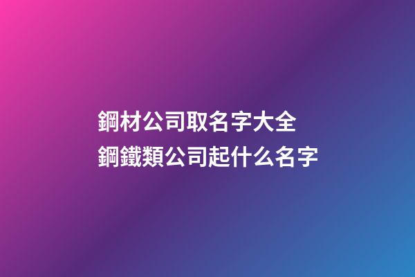 鋼材公司取名字大全 鋼鐵類公司起什么名字